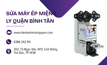 Sửa máy ép miệng ly quận Bình Tân